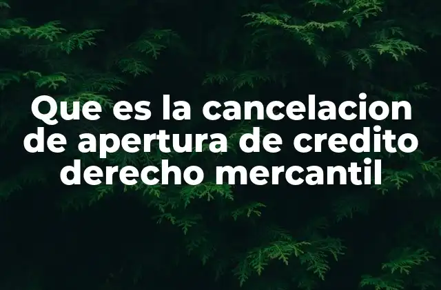 Que es la Cancelacion de Apertura de Credito Derecho Mercantil