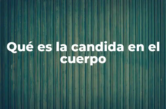 Qué es la Candida en el Cuerpo
