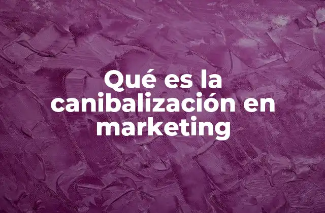 Qué es la Canibalización en Marketing