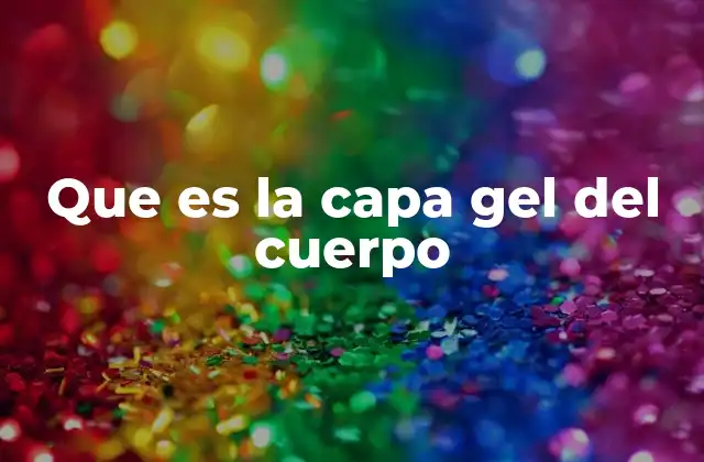 Que es la Capa Gel Del Cuerpo
