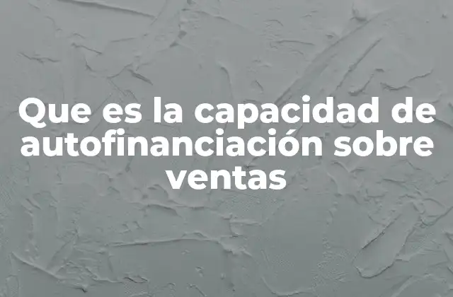 Que es la Capacidad de Autofinanciación sobre Ventas