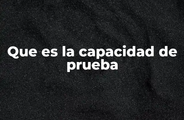 Que es la Capacidad de Prueba