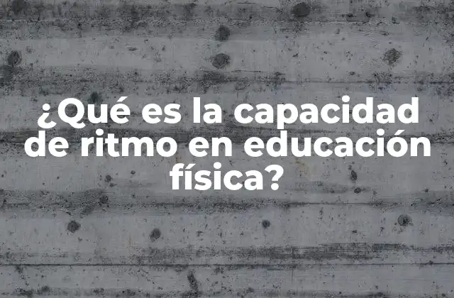 ¿qué es la Capacidad de Ritmo en Educación Física?
