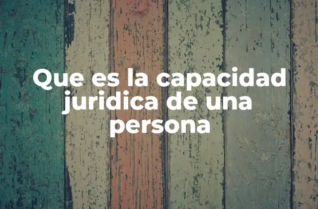 Que es la Capacidad Juridica de una Persona