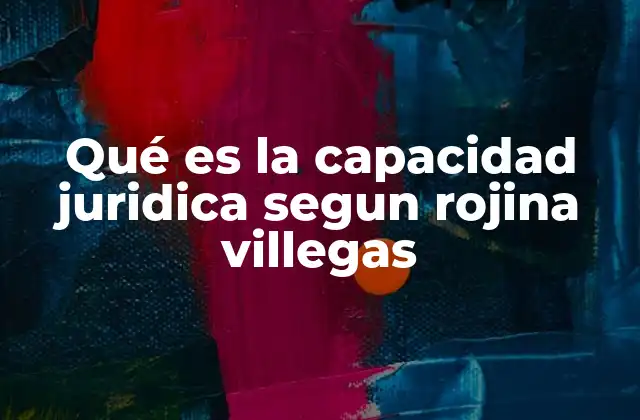 Qué es la Capacidad Juridica Segun Rojina Villegas