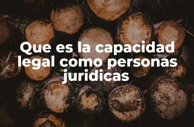 Que es la Capacidad Legal como Personas Juridicas