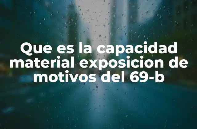 Que es la Capacidad Material Exposicion de Motivos Del 69-b