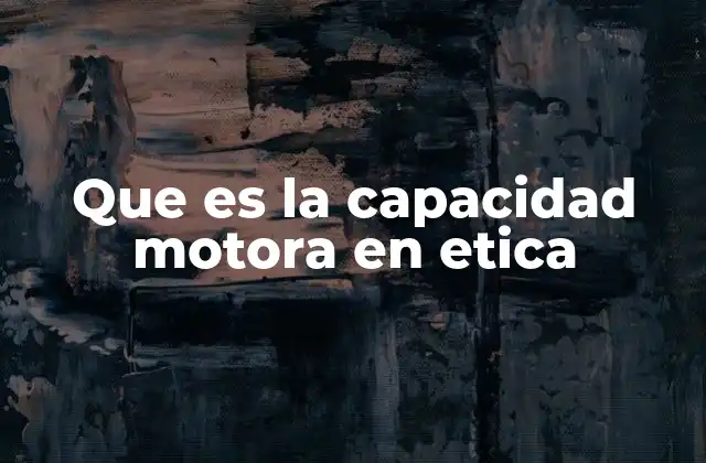 Que es la Capacidad Motora en Etica