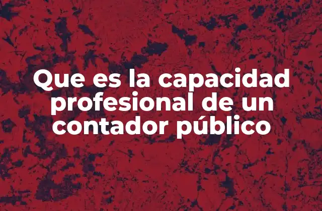 Que es la Capacidad Profesional de un Contador Público