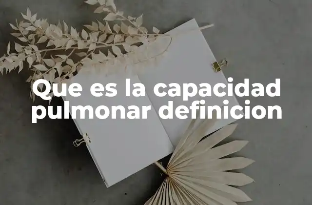 Que es la Capacidad Pulmonar Definicion