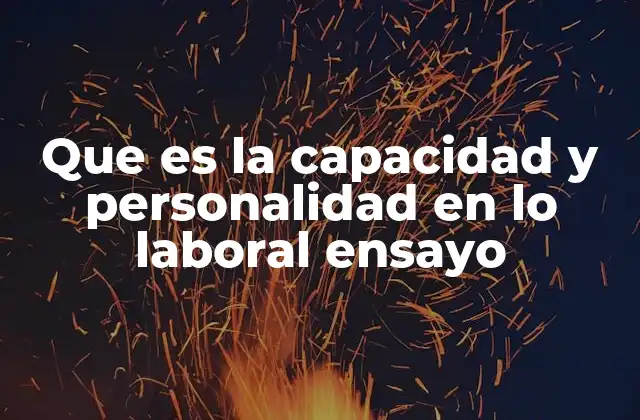 Que es la Capacidad y Personalidad en Lo Laboral Ensayo