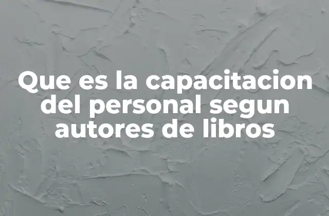 Que es la Capacitacion Del Personal Segun Autores de Libros