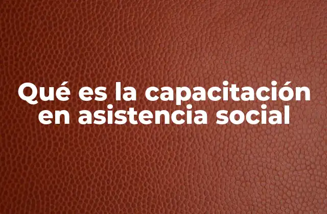 Qué es la Capacitación en Asistencia Social