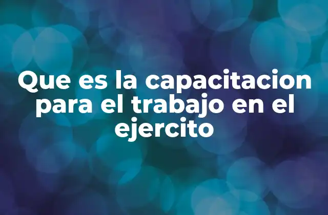 Que es la Capacitacion para el Trabajo en el Ejercito