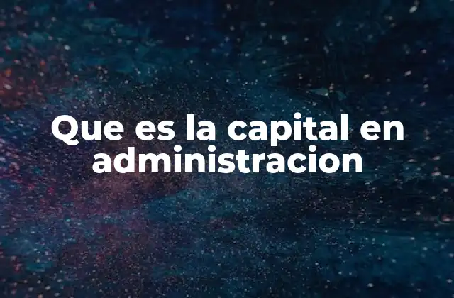 Que es la Capital en Administracion