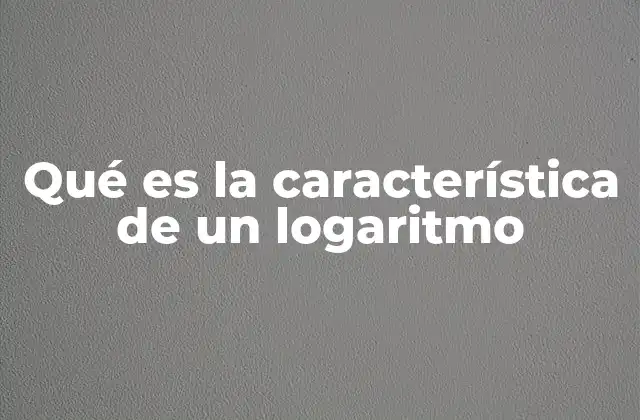 Qué es la Característica de un Logaritmo