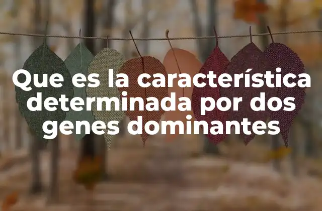 Que es la Característica Determinada por Dos Genes Dominantes