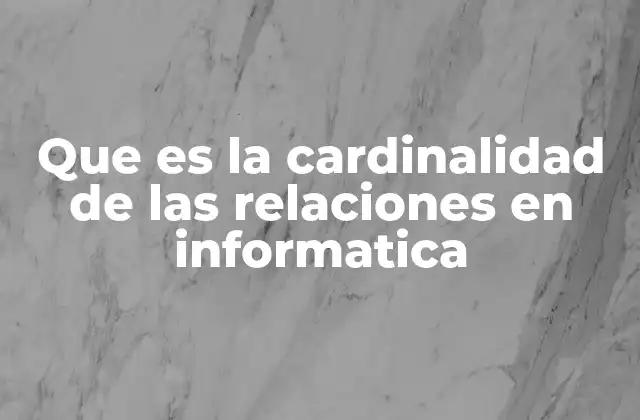 Que es la Cardinalidad de las Relaciones en Informatica
