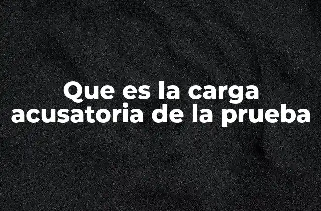 Que es la Carga Acusatoria de la Prueba
