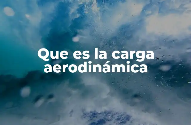 El impacto de la carga aerodinámica en el diseño de vehículos