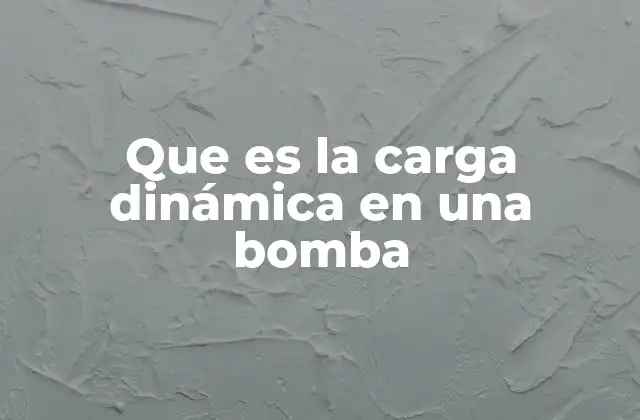 Que es la Carga Dinámica en una Bomba