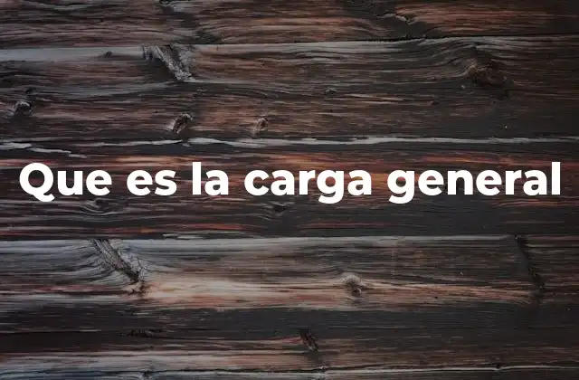 Que es la Carga General 2 El papel de la carga general en la logística marítima