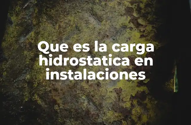 Que es la Carga Hidrostatica en Instalaciones