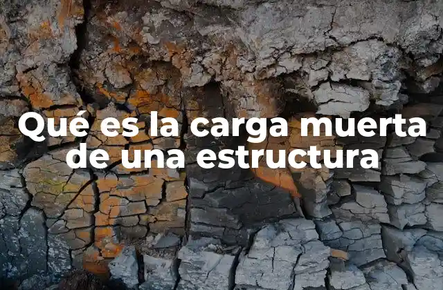 Qué es la Carga Muerta de una Estructura