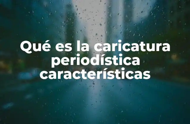 Qué es la Caricatura Periodística Características