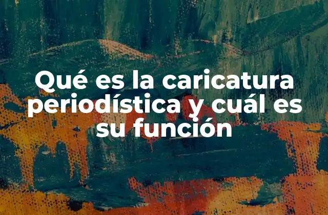 Qué es la Caricatura Periodística y Cuál es Su Función