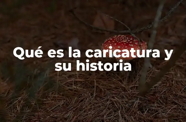 Qué es la Caricatura y Su Historia
