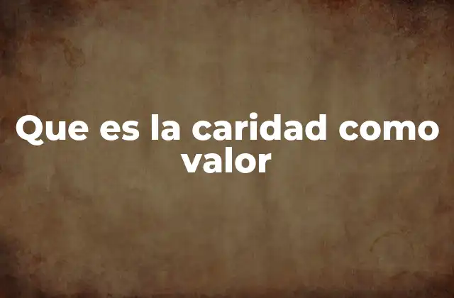 Que es la Caridad como Valor