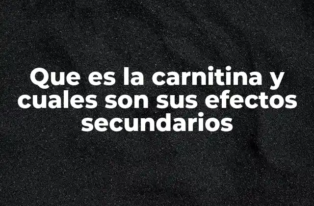 Que es la Carnitina y Cuales Son Sus Efectos Secundarios