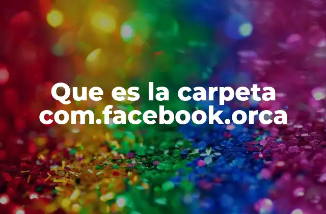 Que es la Carpeta Com.facebook.orca