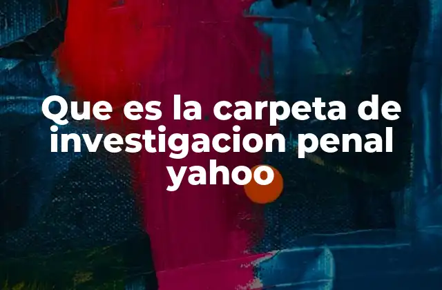 Que es la Carpeta de Investigacion Penal Yahoo