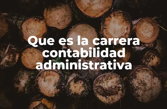 Que es la Carrera Contabilidad Administrativa