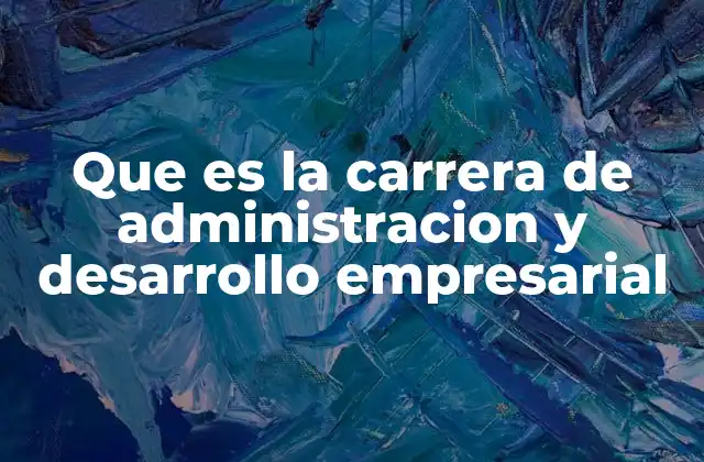Que es la Carrera de Administracion y Desarrollo Empresarial