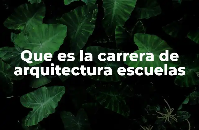 Que es la Carrera de Arquitectura Escuelas