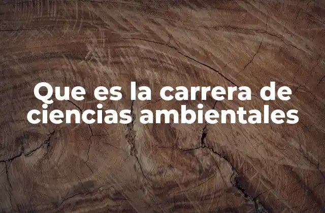 Que es la Carrera de Ciencias Ambientales