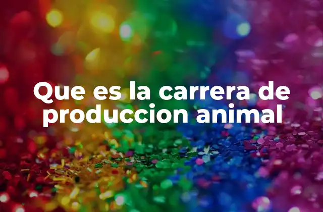 Que es la Carrera de Produccion Animal