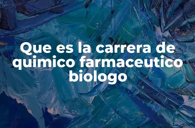 Que es la Carrera de Quimico Farmaceutico Biologo