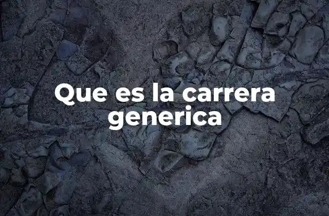 Que es la Carrera Generica