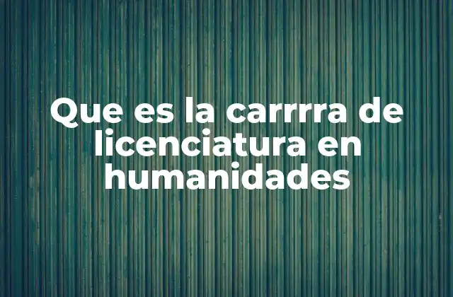 Que es la Carrrra de Licenciatura en Humanidades