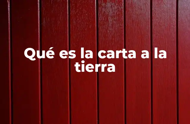 Qué es la Carta a la Tierra 2 El mensaje de la carta a la tierra y su impacto en la sociedad