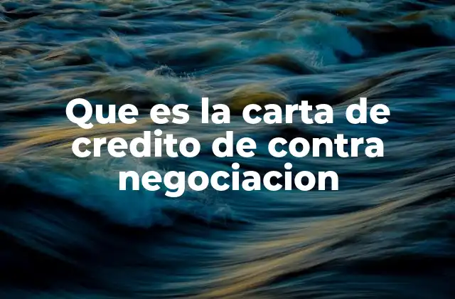 Que es la Carta de Credito de contra Negociacion