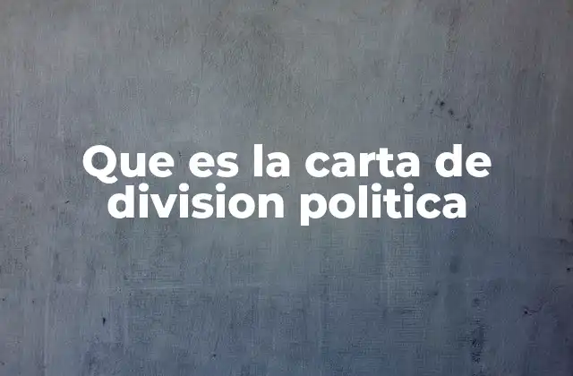 Que es la Carta de Division Politica