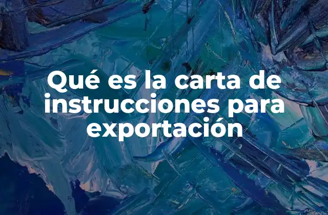 Qué es la Carta de Instrucciones para Exportación