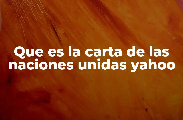 Que es la Carta de las Naciones Unidas Yahoo