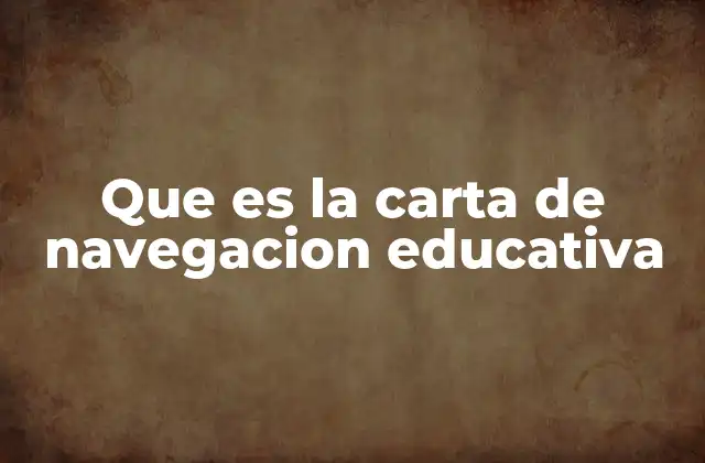 Que es la Carta de Navegacion Educativa