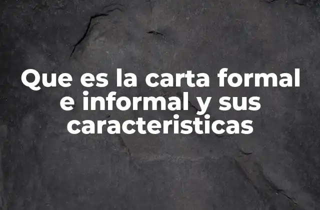 Que es la Carta Formal e Informal y Sus Caracteristicas